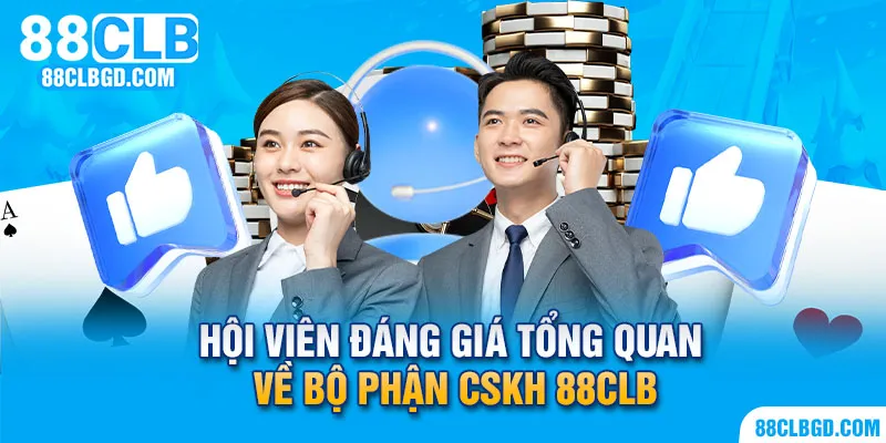 Tổng quan đánh giá từ khách hàng về bộ phận CSKH 88CLB