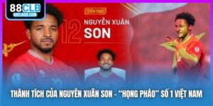 Thành Tích Của Nguyễn Xuân Son - “Họng Pháo” Số 1 Việt Nam