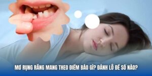Mơ Rụng Răng Mang Theo Điềm Báo Gì? Đánh Lô Đề Số Nào?