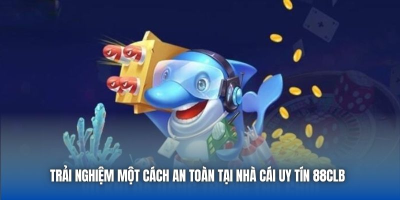 Trải nghiệm một cách an toàn tại nhà cái uy tín 88CLB