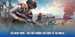 Cá Cược PUBG | Sức Hút Không Thể Chối Từ Tại 88CLB