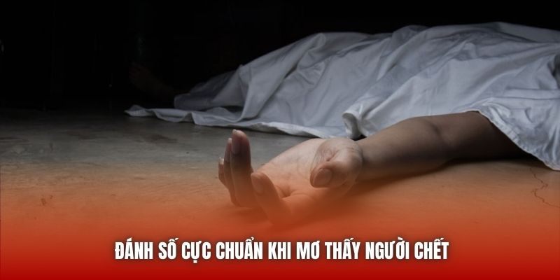 Đánh số cực chuẩn khi mơ thấy người chết